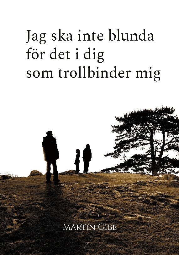 Martin Gibe - Jag ska inte blunda för det i dig som trollbinder mig, Häftad