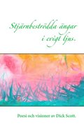 Stjärnbeströdda ängar i evigt ljus: Poesi och visioner av Dick Scott