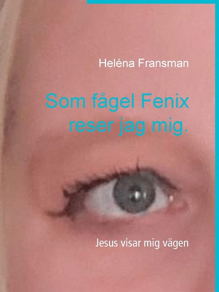 Heléna Fransman - Som fågel Fenix reser jag mig.: Jesus visar mig vägen, E-bok