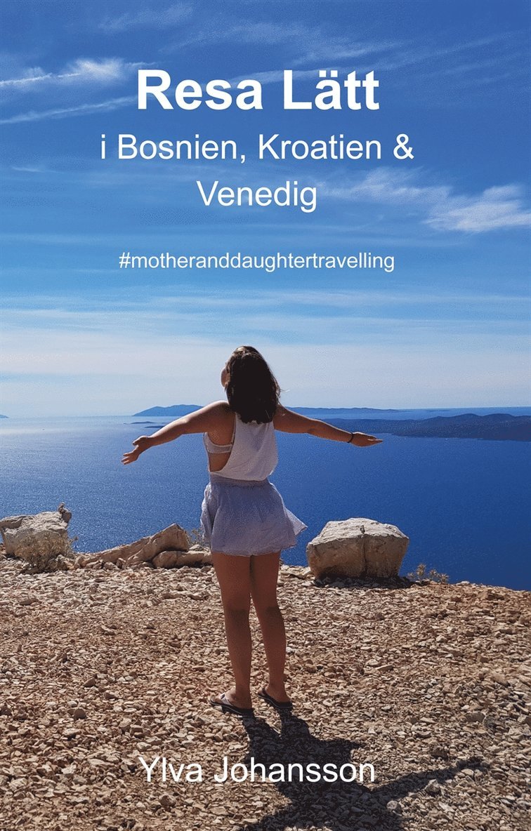 Ylva Johansson - Resa Lätt i Bosnien, Kroatien & Venedig: #motheranddaughtertravelling, E-bok