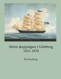 Större skeppsägare i Göteborg 1821-1870 : större skeppsägare i Göteborg 182
