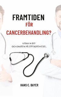 Framtiden fr cancerbehandling? : vitamin B17 och jakten p ett botemedel