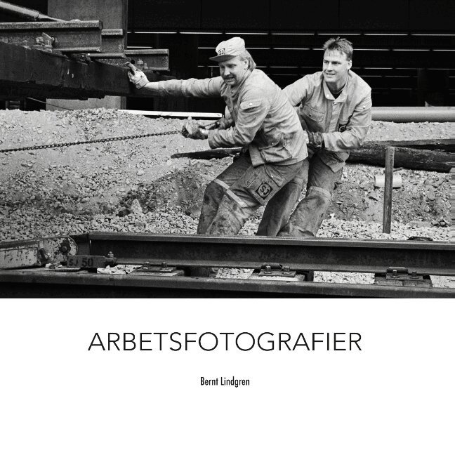 Bernt Lindgren - Arbetsfotografier : Arbetsfotografier, Häftad