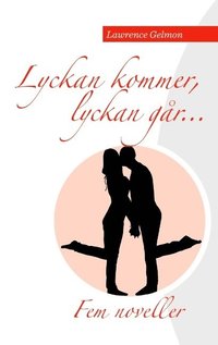 Lyckan kommer. Lyckan gr..... : Fem noveller av Lawrence Gelmon