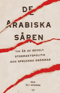 De arabiska sren : tio r av revolt, stormaktspolitik och spruckna drmmar