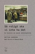 S roligt ska vi inte ha det : En historia om svensk alkoholpolitik