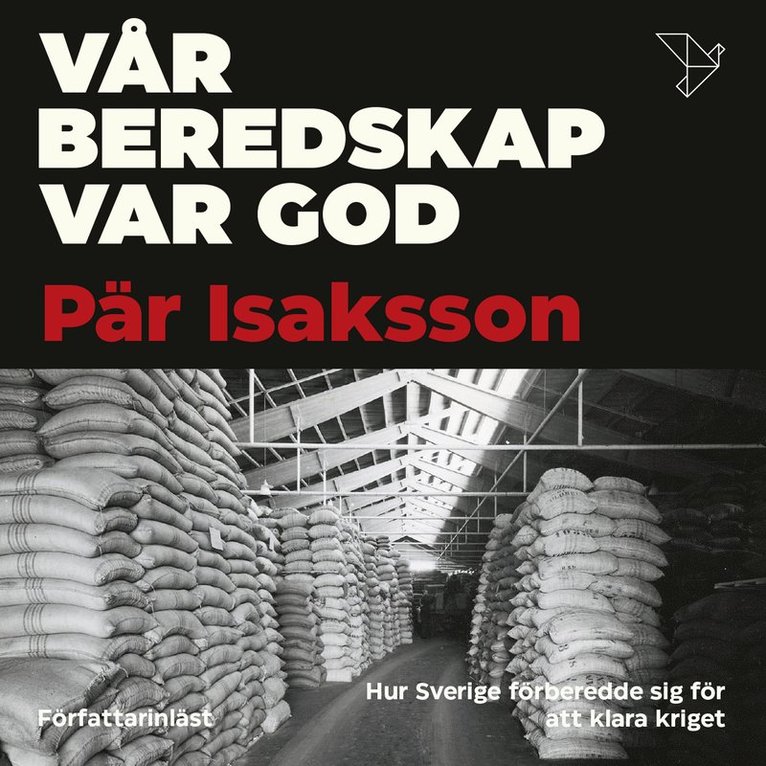 Pär Isaksson - Vår beredskap var god : hur Sverige förberedde sig för att klara kriget, Ljudbok