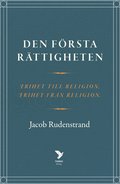 Den första rättigheten : frihet till religion, frihet från religion