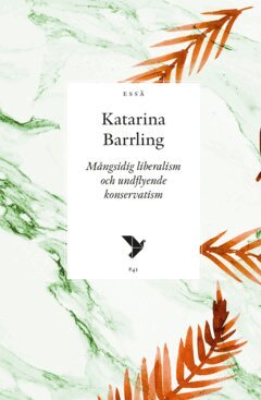 Katarina Barrling - Mångsidig liberalism och undflyende konservatism, E-bok