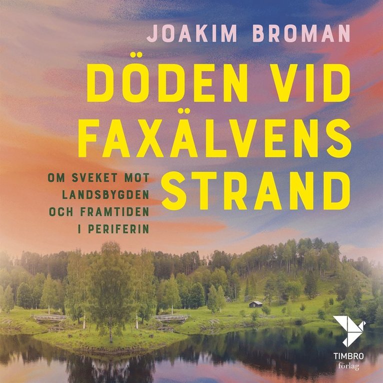 Joakim Broman - Döden vid Faxälvens strand : om sveket mot landsbygden och framtiden i periferin, Ljudbok