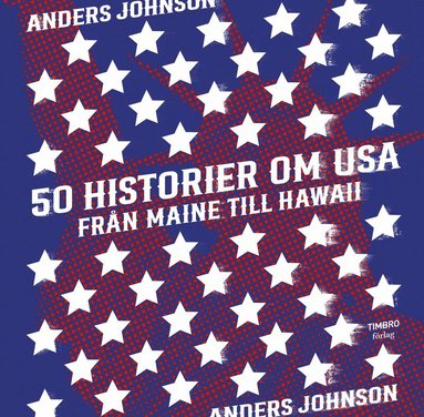Anders Johnson - 50 historier om USA, Från Maine till Hawaii, Inbunden