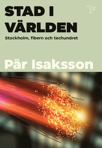 Stad i vrlden : Stockholm, fibern och techundret