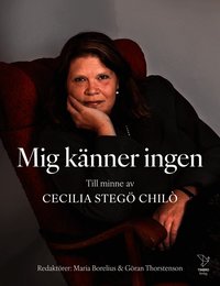 Mig k�nner ingen : till minne av Cecilia Steg� Chil�