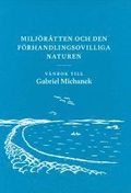 Miljörätten och den förhandlingsovilliga naturen : vänbok till Gabriel Michanek