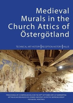 Medieval murals in the church attics of Östergötland : technical art history, reception history, value, Häftad