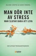 Man dr inte av stress : man slutar bara att leva - om utmattningssyndrom