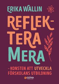 Reflektera mera : konsten att utveckla frskolans utbildning