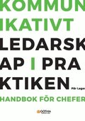 Kommunikativt ledarskap i praktiken : handbok f�r chefer