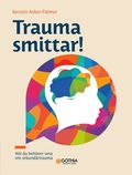 Trauma smittar! : allt du behver veta om sekundrtrauma