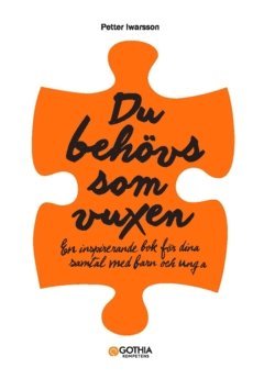 Petter Iwarsson - Du behövs som vuxen : en inspirerande bok för dina samtal med barn och unga, Häftad