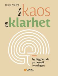 Fr�n kaos till klarhet : tydligg�rande pedagogik i vardagen