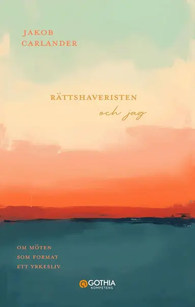 Jakob Carlander - Rättshaveristen och jag : om möten som format ett yrkesliv, Häftad