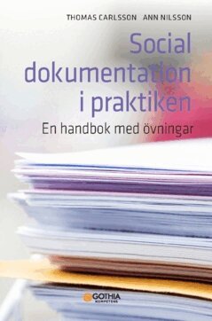 Thomas Carlsson, Ann Nilsson - Social dokumentation i praktiken : en handbok med övningar, Häftad
