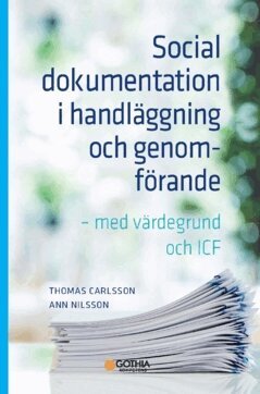 Thomas Carlsson, Ann Nilsson - Social dokumentation i handläggning och genomförande : med värdegrund och ICF, Häftad