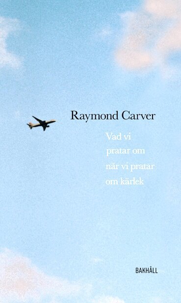Raymond Carver - Vad vi pratar om när vi pratar om kärlek, Inbunden