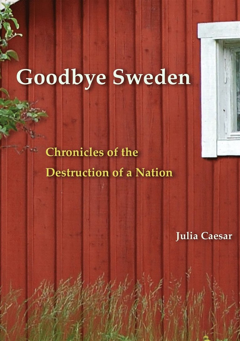 Julia Caesar - Goodbye Sweden : Chronicles of the Destruction of a Nation, E-bok