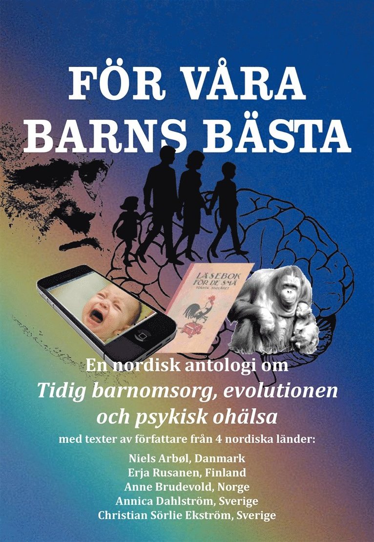 Erja Rusanen, Niels Arbøl, Anne Brudevold, Annica Dahlström, Christian Sörlie, Annica Dahlström, Christian Sörlie - FÖR VÅRA BARNS BÄSTA - En nordisk antologi om: Tidig barnomsorg, evolutionen och psykisk ohälsa, E-bok