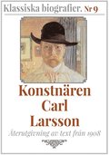 Klassiska biografier 9: Konstnren Carl Larsson ? terutgivning av text frn 1908