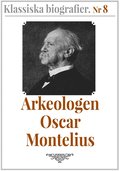 Klassiska biografier 8: Arkeologen Oscar Montelius ? terutgivning av text frn 1913