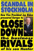 Scandal in Stockholm. How Vice President Joe Biden pressured Europe to close down the business rivals of his son