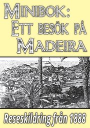 Minibok: Ett besök på Madeira år 1888 ? Återutgivning av historisk reseskildring