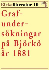 Grafunderskningar p Bjrk r 1881. Birkalitteratur nr 10.