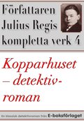 Kopparhuset. Detektivroman. F�rfattaren Julius Regis kompletta verk nr 4