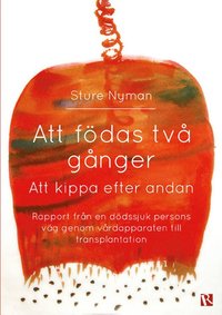 e-Bok Att födas två gånger  att kippa efter andan   rapport från en dödssjuk persons väg genom vårdapparaten till transplantation