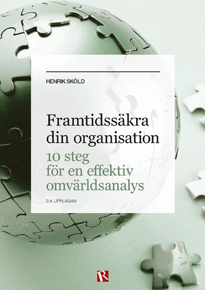 Henrik Sköld - Framtidssäkra din organisation : 10 steg för en effektiv omvärldsanalys, Häftad