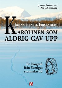 Johan Henrik Frisenheim - Karolinen som aldrig gav upp