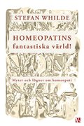 Homeopatins fantastiska vrld! Myter och lgner om homeopati