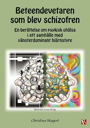 Beteendevetaren som blev schizofren : en berättelse om psykisk ohälsa i ett samhälle med vänsterdominant hjärnstyre