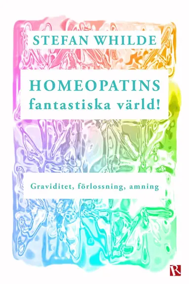 Stefan Whilde - Homeopatins fantastiska värld! : Graviditet, förlossning, amning, E-bok