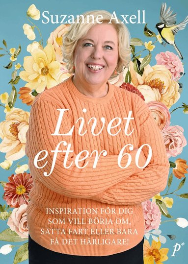 Suzanne Axell - Livet efter 60 : inspiration för dig som vill börja om, sätta fart eller bara få det härligare!, Inbunden