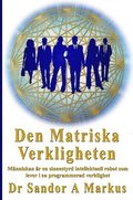 Den matriska verkligheten : mnniskan r en sinnesstyrd intellektuell robot som lever i en programmerad verklighet