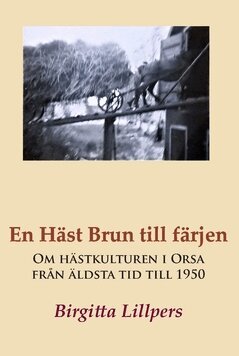 Birgitta Lillpers - En Häst Brun till färjen : Om hästkulturen i Orsa från äldsta tid till 1950, Inbunden