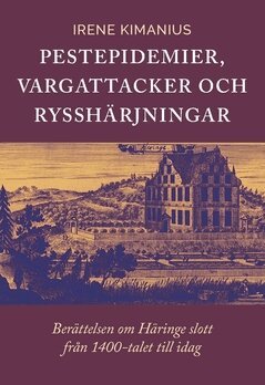 Irene Kimanius - Pestepidemier, vargattacker och rysshärjningar : berättelsen om Häringe slott från 1400-talet till i dag, Häftad