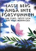 �nd� inte f�rsvunnen : om sorg, tr�st och att vara m�nniska