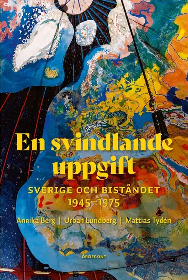 Urban Lundberg, Mattias Tydén, Annika Berg - En svindlande uppgift : Sverige och biståndet  1945-1975, Inbunden