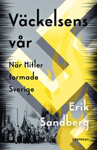Väckelsens vår : när Hitler formade Sverige